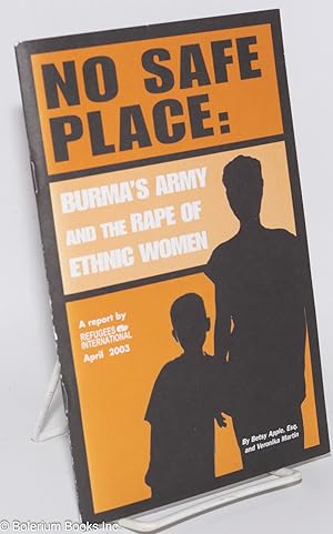 No safe place: Burma's army and the rape of ethnic women. A report by Refugees Internationa, Apri...