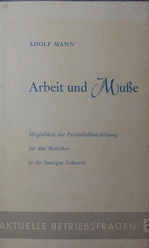 Imagen del vendedor de Arbeit und Mue. Mglichkeit der Persnlichkeitsbildung fr den Menschen in der heutigen Industrie. a la venta por Antiquariat Bookfarm