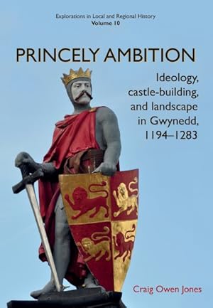 Seller image for Princely Ambition : Ideology, Castle-building and Landscape in Gwynedd, 1194-1283 for sale by GreatBookPrices