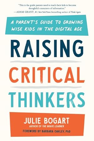 Imagen del vendedor de Raising Critical Thinkers : A Parent's Guide to Growing Wise Kids in the Digital Age a la venta por GreatBookPrices