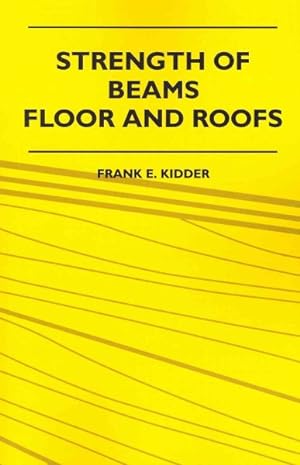 Imagen del vendedor de Strength of Beams, Floor and Roofs : Including Directions for Designing and Detailing Roof Trusses, With Criticism of Various Forms of Timber Construction a la venta por GreatBookPrices
