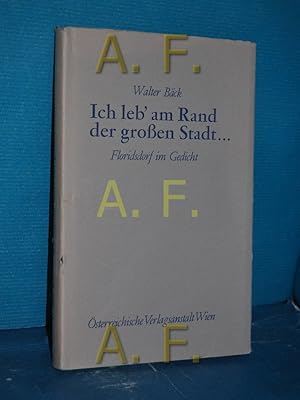 Bild des Verkufers fr Ich leb' am Rand der grossen Stadt : Floridsdorf im Gedicht / MIT WIDMUNG von Walter Bck zum Verkauf von Antiquarische Fundgrube e.U.