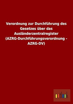 Bild des Verkufers fr Verordnung zur Durchfhrung des Gesetzes ber das Auslnderzentralregister (AZRG-Durchfhrungsverordnung - AZRG-DV) zum Verkauf von Rheinberg-Buch Andreas Meier eK