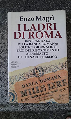 I ladri di Roma. 1893 lo scandalo della Banca Romana: politici, giornalisti, eroi del Risorgiment...