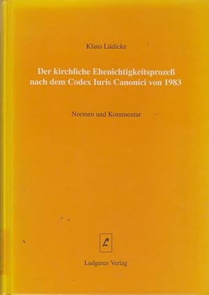 Der kirchliche Ehenichtigkeitsprozess nach dem Codex iuris canonici von 1983 : Normen und Komment...