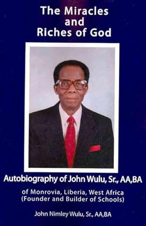 Bild des Verkufers fr Miracles and Riches of God : Autobiography of John Nimley Wulu, Sr. of Monrovia, Liberia, West Africa, (Founder and Builder of Schools) zum Verkauf von GreatBookPrices