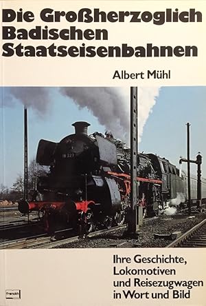 Seller image for Die Grossherzoglich Badischen Staatseisenbahnen. Ihre Geschichte, Lokomotiven und Reisezugwagen in Wort und Bild. for sale by Antiquariat J. Hnteler