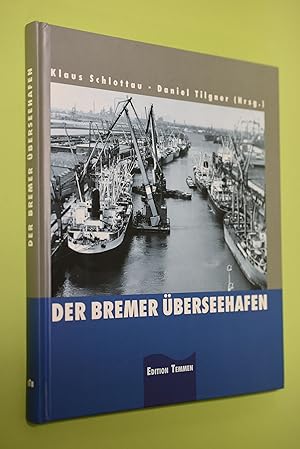 Bild des Verkufers fr Der Bremer berseehafen. Klaus Schlottau ; Daniel Tilgner (Hrsg.). Mit Beitr. von Heinz-Gerd Hofschen . zum Verkauf von Antiquariat Biebusch