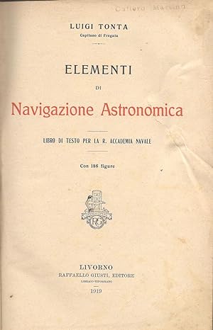 Elementi di navigazione astronomica. Libro di testo per la R. Accademia navale. Con 186 figure