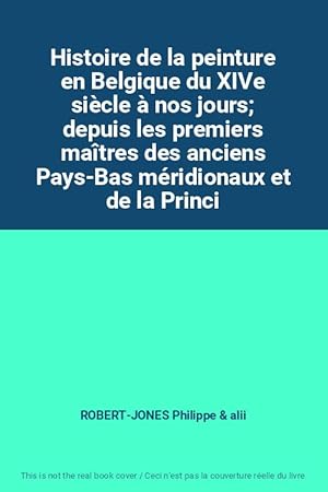 Bild des Verkufers fr Histoire de la peinture en Belgique du XIVe sicle  nos jours; depuis les premiers matres des anciens Pays-Bas mridionaux et de la Princi zum Verkauf von Ammareal