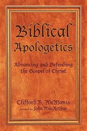 Bild des Verkufers fr Biblical Apologetics : Advancing and Defending the Gospel of Christ zum Verkauf von GreatBookPrices