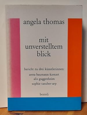 Mit unverstelltem Blick (Bericht zu drei Künstlerinnen: Anna Baumann-Kienast, Alis Guggenheim, So...