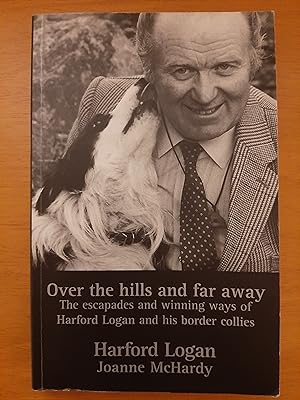 Over the Hills and Far Away: The Escapades and Winning Ways of Harford Logan and His Border Colli...