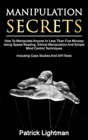 Seller image for Manipulation Secrets: How To Manipulate Anyone In Less Than Five Minutes Using Speed Reading, Ethical Manipulation And Simple Mind Control Techniques for sale by GreatBookPrices