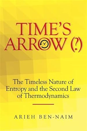 Seller image for TIME'S ARROW (?): The Timeless Nature of Entropy and the Second Law of Thermodynamics for sale by GreatBookPrices