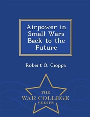 Imagen del vendedor de Airpower in Small Wars Back to the Future - War College Series a la venta por GreatBookPrices