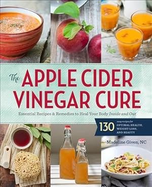 Seller image for The Apple Cider Vinegar Cure: Essential Recipes & Remedies To Heal Your Body Inside And Out for sale by GreatBookPricesUK