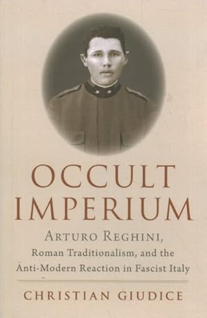 Imagen del vendedor de Occult Imperium : Arturo Reghini, Roman Traditionalism, and the Anti-Modern Reaction in Fascist Italy a la venta por GreatBookPrices