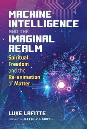 Seller image for Machine Intelligence and the Imaginal Realm : Spiritual Freedom and the Re-animation of Matter for sale by GreatBookPrices