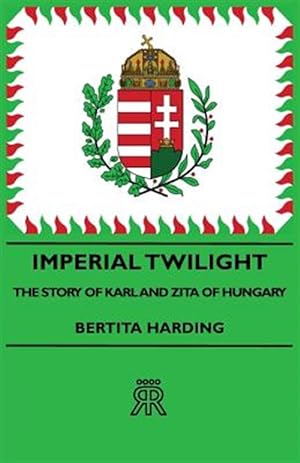 Bild des Verkufers fr Imperial Twilight : The Story of Karl and Zita of Hungary zum Verkauf von GreatBookPrices