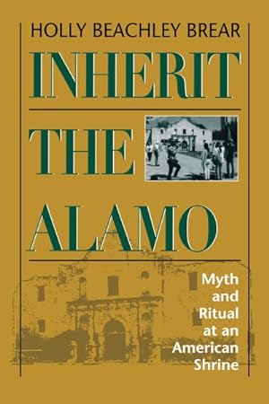 Image du vendeur pour Inherit the Alamo : Myth and Ritual at an American Shrine mis en vente par GreatBookPrices