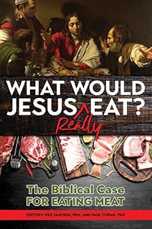 Image du vendeur pour What Would Jesus REALLY Eat?: The Biblical Case for Eating Meat mis en vente par Reliant Bookstore