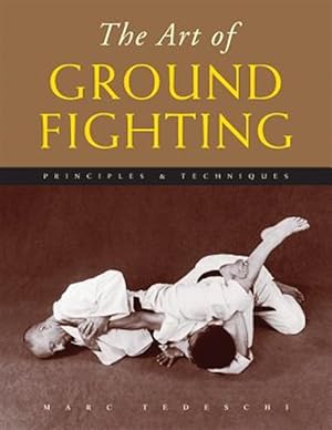 Seller image for The Art of Ground Fighting: Principles & Techniques for sale by GreatBookPrices