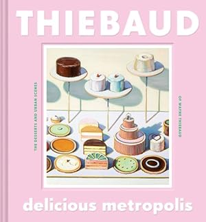 Bild des Verkufers fr Delicious Metropolis : The Desserts and Urban Scenes of Wayne Thiebaud zum Verkauf von GreatBookPrices