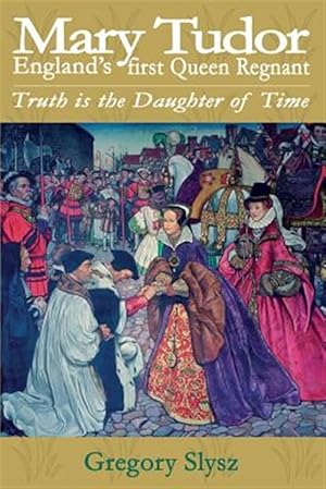 Immagine del venditore per Mary Tudor, England's first Queen Regnant. Truth is the Daughter of Time venduto da GreatBookPrices