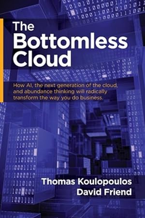 Imagen del vendedor de The Bottomless Cloud: How AI, the next generation of the cloud, and abundance thinking will radically transform the way you do business a la venta por GreatBookPrices