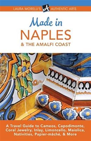 Seller image for Made in Naples & the Amalfi Coast: A Travel Guide to Cameos, Capodimonte, Coral Jewelry, Inlay, Limoncello, Maiolica, Nativities, Papier-mch, & More for sale by GreatBookPrices