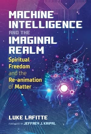 Image du vendeur pour Machine Intelligence and the Imaginal Realm : Spiritual Freedom and the Re-animation of Matter mis en vente par GreatBookPrices