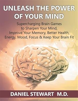 Bild des Verkufers fr Unleash the Power of Your Mind : Supercharging Brain Games to Sharpen Your Mind, Improve Your Memory, Better Health, Energy, Mood, Focus & Keep Your Brain Fit zum Verkauf von GreatBookPrices