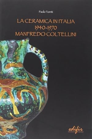 Seller image for La ceramica in Italia 1940-1970. Manfredo Coltellini. for sale by FIRENZELIBRI SRL