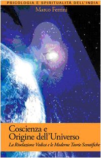 Coscienza e origine dell'Universo. La rivelazione vedica e le moderne scoperte scientifiche