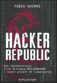 Hacker republic. Dal tecnoterrore alla trilogia Millennium: i nuovi pirati di Cyberworld