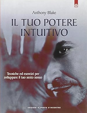 Il tuo potere intuitivo. Tecniche ed esercizi per sviluppare il sesto senso