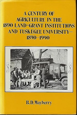 Immagine del venditore per A CENTURY OF AGRICULTURE IN THE 1890 LAND-GRANT INSTITUTIONS AND TUSKEGEE UNIVERSITY: 1890-1990 venduto da Antic Hay Books