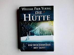 Die Hütte : ein Wochenende mit Gott. William Paul Young. Aus dem Amerikan. übers. von Thomas Görd...