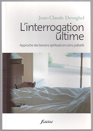 Seller image for L'interrogation ultime - Approche des besoins spirituels en soins palliatifs for sale by LibrairieLaLettre2