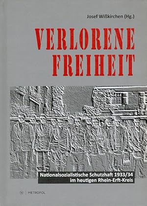 Verlorene Freiheit : nationalsozialistische Schutzhaft 1933/34 im heutigen Rhein-Erft-Kreis / Rhe...