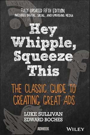 Imagen del vendedor de Hey, Whipple, Squeeze This : The Classic Guide to Creating Great Ads a la venta por GreatBookPrices
