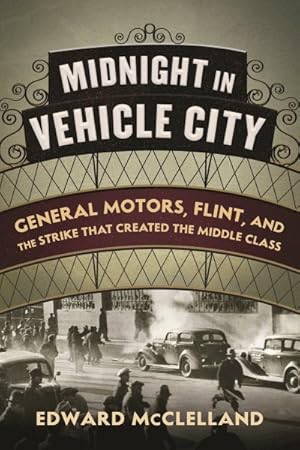 Imagen del vendedor de Midnight in Vehicle City : General Motors, Flint, and the Strike That Created the Middle Class a la venta por GreatBookPrices