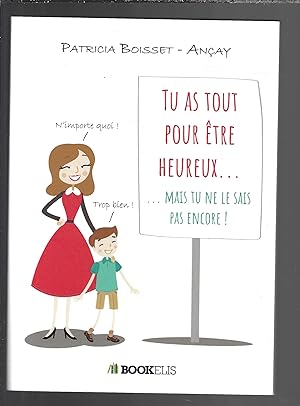 Tu as tout pour être heureux.: . mais tu ne le sais pas encore ! (French Edition)