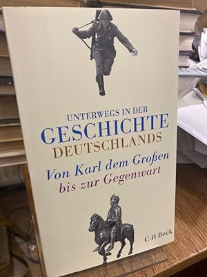 Bild des Verkufers fr Unterwegs in der Geschichte Deutschlands. Von Karl dem Groen bis heute. Herausgegeben von Dorothee Meyer-Kahrweg und Hans Sarkowicz. zum Verkauf von Altstadt-Antiquariat Nowicki-Hecht UG