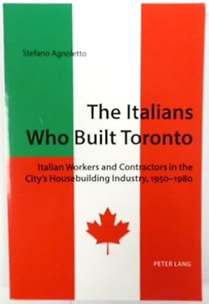 The Italians Who Built Toronto: Italian Workers and Contractors in the City's Housebuilding Indus...