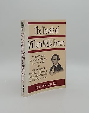 Seller image for THE TRAVELS OF WILLIAM WELLS BROWN Including the Narrative of William Wells Brown a Fugitive Slave and the American Fugitive in Europe Sketches of Places and People Abroad for sale by Rothwell & Dunworth (ABA, ILAB)