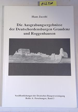 Die Ausgrabungsergebnisse der Deutschordensburgen Graudenz und Roggenhausen. Ein Beitrag zur baug...