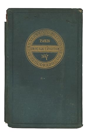 Seller image for Silver Mining Regions in Colorado. With Some Account of the Different Processes Now Being Introduced for Working the Gold Ores of That Territory. [Paris Universal Exposition Edition] for sale by Auger Down Books, ABAA/ILAB