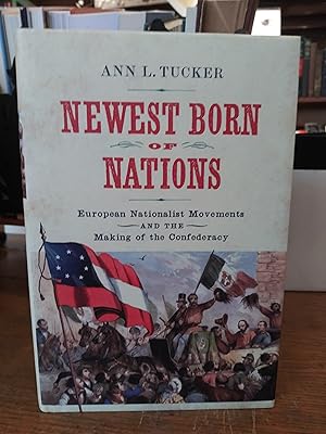 Newest Born of Nations: European Nationalist Movements and the Making of the Confederacy (A Natio...